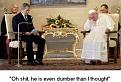 Click image for larger version

Name:	bush_pope.jpg
Views:	124
Size:	28.4 KB
ID:	8914203