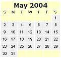 Click image for larger version

Name:	may 2004 calendar.jpg
Views:	114
Size:	8.0 KB
ID:	8956939