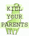 Click image for larger version

Name:	killyourparents.gif
Views:	352
Size:	15.2 KB
ID:	8975988