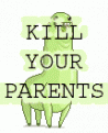 Click image for larger version

Name:	killyourparents.gif
Views:	146
Size:	15.2 KB
ID:	8987779