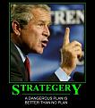 Click image for larger version

Name:	the%20bush%20strategery.jpg
Views:	86
Size:	27.4 KB
ID:	9022171