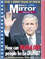 Click image for larger version

Name:	bush_dailymirror_dumb_people.jpg
Views:	101
Size:	28.1 KB
ID:	9029264