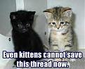 Click image for larger version

Name:	not_even_kittens.jpg
Views:	123
Size:	11.4 KB
ID:	9069606